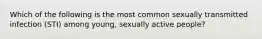 Which of the following is the most common sexually transmitted infection (STI) among young, sexually active people?