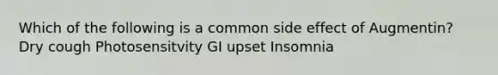 Which of the following is a common side effect of Augmentin? Dry cough Photosensitvity GI upset Insomnia