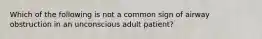 Which of the following is not a common sign of airway obstruction in an unconscious adult patient?