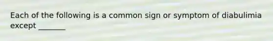 Each of the following is a common sign or symptom of diabulimia except _______