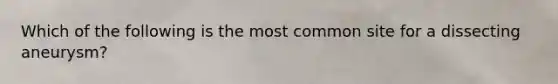 Which of the following is the most common site for a dissecting aneurysm?