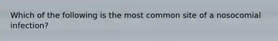 Which of the following is the most common site of a nosocomial infection?