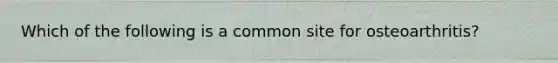 Which of the following is a common site for osteoarthritis?