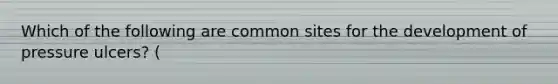 Which of the following are common sites for the development of pressure ulcers? (