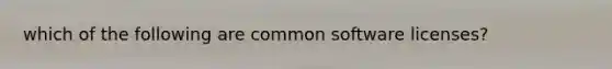 which of the following are common software licenses?
