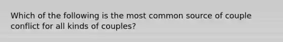 Which of the following is the most common source of couple conflict for all kinds of couples?