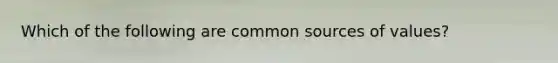 Which of the following are common sources of values?