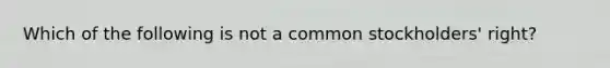 Which of the following is not a common stockholders' right?