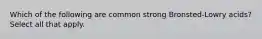 Which of the following are common strong Bronsted-Lowry acids? Select all that apply.