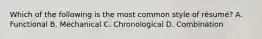 Which of the following is the most common style of résumé? A. Functional B. Mechanical C. Chronological D. Combination