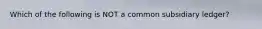 Which of the following is NOT a common subsidiary ledger?