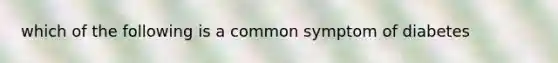 which of the following is a common symptom of diabetes