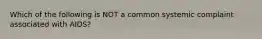 Which of the following is NOT a common systemic complaint associated with AIDS?