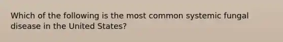 Which of the following is the most common systemic fungal disease in the United States?