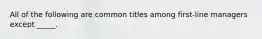 All of the following are common titles among first-line managers except _____.