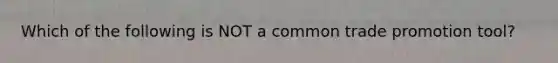 Which of the following is NOT a common trade promotion​ tool?