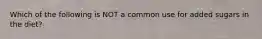 Which of the following is NOT a common use for added sugars in the diet?