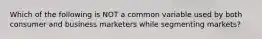 Which of the following is NOT a common variable used by both consumer and business marketers while segmenting markets?