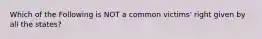 Which of the Following is NOT a common victims' right given by all the states?