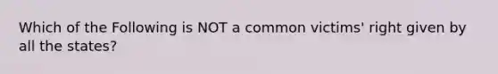 Which of the Following is NOT a common victims' right given by all the states?