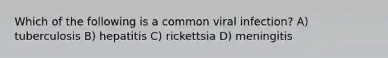 Which of the following is a common viral infection? A) tuberculosis B) hepatitis C) rickettsia D) meningitis