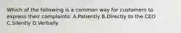 Which of the following is a common way for customers to express their complaints: A.Patiently B.Directly to the CEO C.Silently D.Verbally