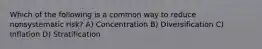 Which of the following is a common way to reduce nonsystematic risk? A) Concentration B) Diversification C) Inflation D) Stratification