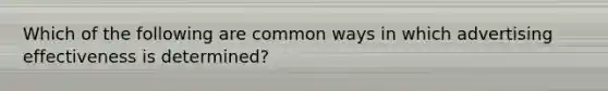 Which of the following are common ways in which advertising effectiveness is determined?