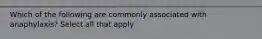 Which of the following are commonly associated with anaphylaxis? Select all that apply