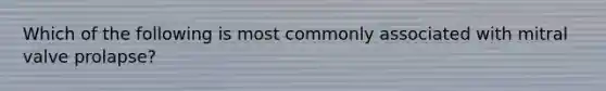 Which of the following is most commonly associated with mitral valve prolapse?