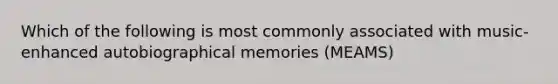 Which of the following is most commonly associated with music-enhanced autobiographical memories (MEAMS)