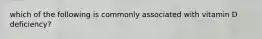 which of the following is commonly associated with vitamin D deficiency?