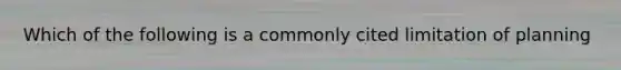Which of the following is a commonly cited limitation of planning