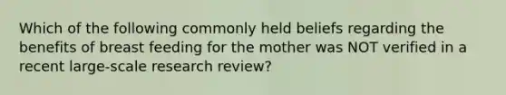 Which of the following commonly held beliefs regarding the benefits of breast feeding for the mother was NOT verified in a recent large-scale research review?