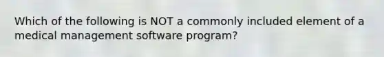 Which of the following is NOT a commonly included element of a medical management software program?