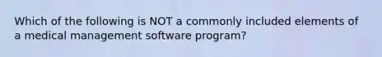 Which of the following is NOT a commonly included elements of a medical management software program?