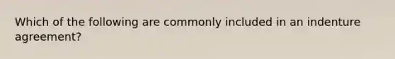 Which of the following are commonly included in an indenture agreement?