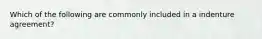 Which of the following are commonly included in a indenture agreement?