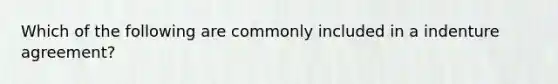 Which of the following are commonly included in a indenture agreement?