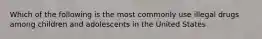 Which of the following is the most commonly use illegal drugs among children and adolescents in the United States