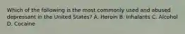 Which of the following is the most commonly used and abused depressant in the United States? A. Heroin B. Inhalants C. Alcohol D. Cocaine
