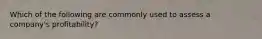Which of the following are commonly used to assess a company's profitability?