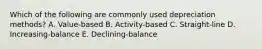 Which of the following are commonly used depreciation methods? A. Value-based B. Activity-based C. Straight-line D. Increasing-balance E. Declining-balance