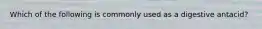 Which of the following is commonly used as a digestive antacid?