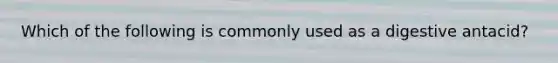 Which of the following is commonly used as a digestive antacid?