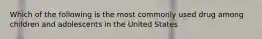 Which of the following is the most commonly used drug among children and adolescents in the United States