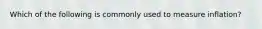 Which of the following is commonly used to measure inflation?