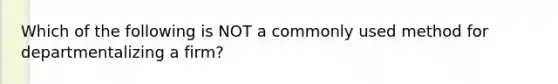 Which of the following is NOT a commonly used method for departmentalizing a firm?