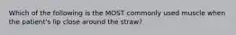 Which of the following is the MOST commonly used muscle when the patient's lip close around the straw?