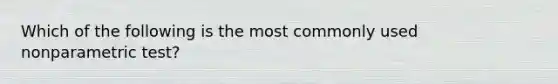 Which of the following is the most commonly used nonparametric test?